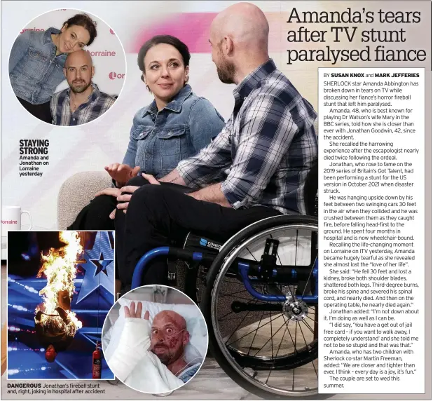  ?? ?? STAYING STRONG Amanda and Jonathan on Lorraine yesterday
DANGEROUS Jonathan’s fireball stunt and, right, joking in hospital after accident