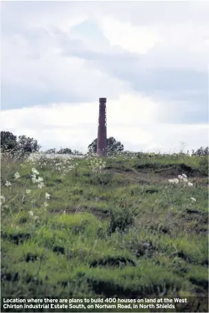  ??  ?? Location where there are plans to build 400 houses on land at the West Chirton Industrial Estate South, on Norham Road, in North Shields