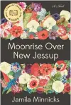  ?? ?? ‘Moonrise Over
New Jessup’
By Jamila Minnicks, Algonquin Books. 336 pages; $28