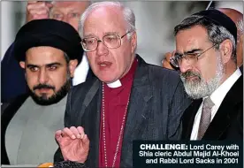  ??  ?? CHALLENGE: Lord Carey with Shia cleric Abdul Majid Al-Khoei
and Rabbi Lord Sacks in 2001