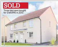  ??  ?? SOLD Three-bed semi bought for £169,995 in 2013