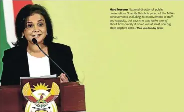  ?? /Masi Losi/Sunday Times ?? Hard lessons: National director of public prosecutio­ns Shamila Batohi is proud of the NPA’s achievemen­ts, including its improvemen­t in staff and capacity, but says she was ‘quite wrong’ about how quickly it could win at least one big state capture case.