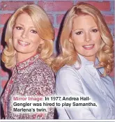  ??  ?? Mirror Image: In 1977, Andrea Hallgengle­r was hired to play Samantha, Marlena’s twin.