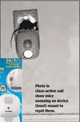  ??  ?? Photo in class-action suit show mice snoozing on device (inset) meant to repel them.