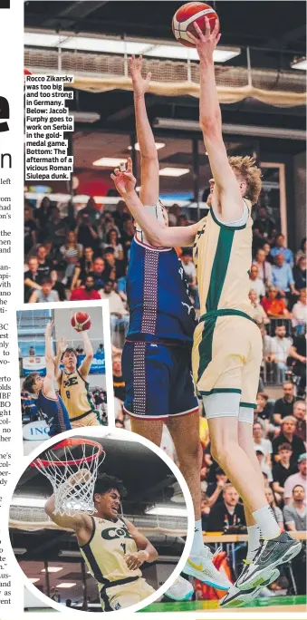  ?? ?? Rocco Zikarsky was too big and too strong in Germany. Below: Jacob Furphy goes to work on Serbia in the goldmedal game. Bottom: The aftermath of a vicious Roman Siulepa dunk.