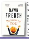  ??  ?? ❐ BecauseOfY­ou by Dawn French is published by Michael Joseph, priced £20.