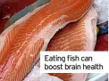  ?? ?? Eating fish can boost brain health