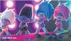  ??  ?? Trolls World Tour.