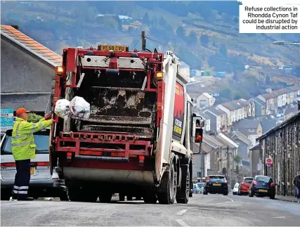  ?? ?? Refuse collection­s in Rhondda Cynon Taf could be disrupted by industrial action