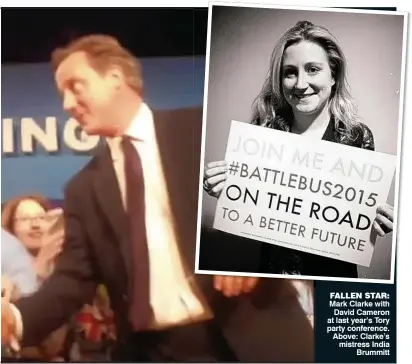  ??  ?? FALLEN STAR: Mark Clarke with
David Cameron at last year’s Tory party conference. Above: Clarke’s mistress India
Brummitt