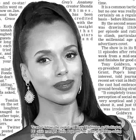  ??  ?? ‘Scandal’ follows the exploits of Kerry Washington as Washington, DC crisis manager Olivia Pope and her team of problem-solving gladiators.