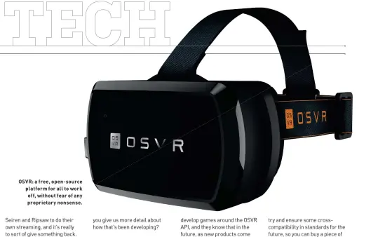  ??  ?? OSVR: a free, open-source platform for all to work off, without fear of any proprietar­y nonsense.