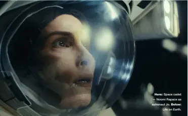  ?? ?? Here: Space cadet — Noomi Rapace as astronaut Jo. Below: Life on Earth.