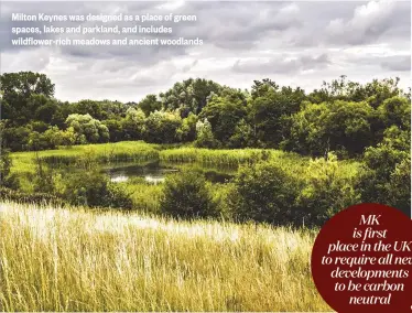  ??  ?? Milton Keynes was designed as a place of green spaces, lakes and parkland, and includes wildflower-rich meadows and ancient woodlands