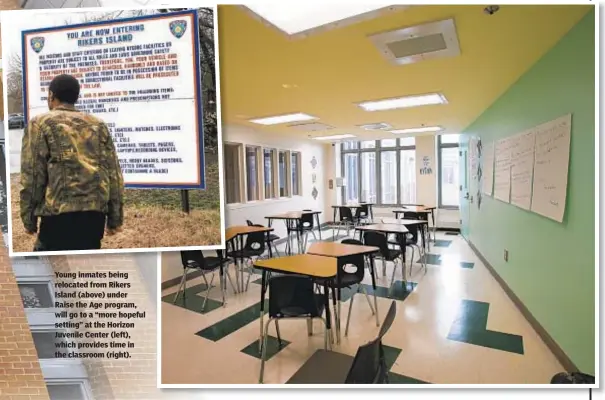  ??  ?? Young inmates being relocated from Rikers Island (above) under Raise the Age program, will go to a “more hopeful setting” at the Horizon Juvenile Center (left), which provides time in the classroom (right).