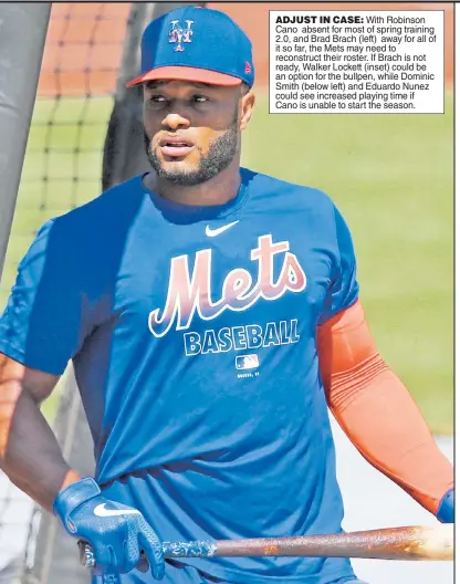  ??  ?? ADJUST IN CASE: With Robinson Cano absent for most of spring training 2.0, and Brad Brach (left) away for all of it so far, the Mets may need to reconstruc­t their roster. If Brach is not ready, Walker Lockett (inset) could be an option for the bullpen, while Dominic Smith (below left) and Eduardo Nunez could see increased playing time if Cano is unable to start the season.