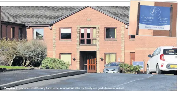  ??  ?? Progress
Inspectors visited Ranfurly Care Home, in Johnstone, after the facility was graded as weak in April