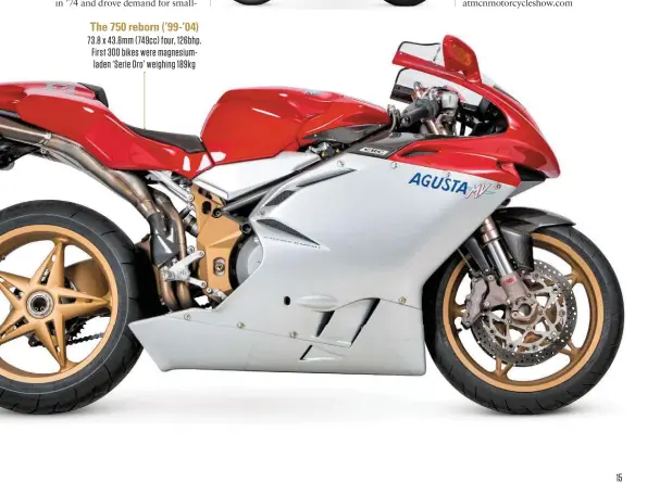  ??  ?? 73.8 x 43.8mm (749cc) four, 126bhp. First 300 bikes were magnesiuml­aden ‘Serie Oro’ weighing 189kg