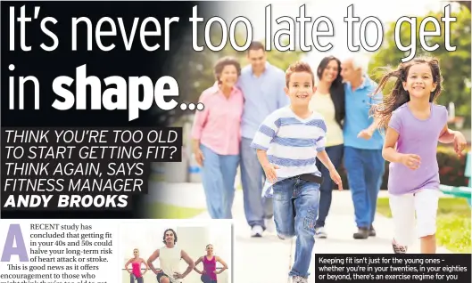  ??  ?? Keeping fit isn’t just for the young ones – whether you’re in your twenties, in your eighties or beyond, there’s an exercise regime for you