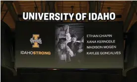  ?? Photograph: Ted S Warren/AP ?? A photo and the names of four University of Idaho students who were killed near campus are displayed during a moment of silence, on 16 November, before an NCAA college basketball game in Moscow, Idaho.