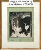  ?? ?? The draught of air caught the dancer by Kay Nielsen, £75,000