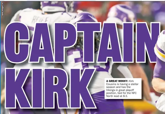  ??  ?? A GREAT MINNY: Kirk Cousins is having a stellar season and has the Vikings in great playoff position, tied for the NFC North lead at 8-3.