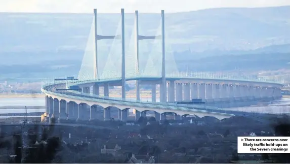  ??  ?? > There are concerns over likely traffic hold-ups on the Severn crossings