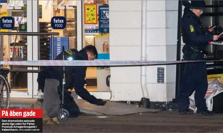  ?? FOTO: KENNETH MEYER ?? På åben gade
Den dramatiske episode skete lige uden for Føtex Food på Amagerbrog­ade i København.