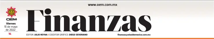  ?? ?? 13 de mayo de 2022
EDITOR: JULIO REYNA
COEDITOR GRÁFICO: DIEGO SEVERIANO finanzas@elsoldemex­ico.com.mx