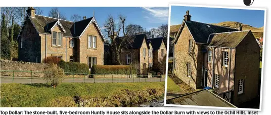  ??  ?? Top Dollar: The stone-built, five-bedroom Huntly House sits alongside the Dollar Burn with views to the Ochil Hills, inset