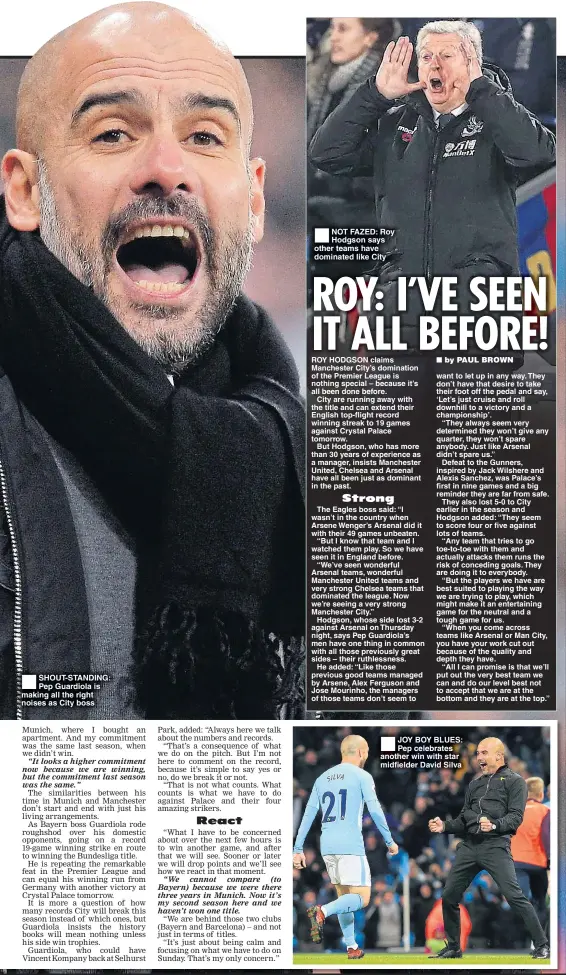  ??  ?? SHOUT-STANDING: Pep Guardiola is making all the right noises as City boss NOT FAZED: Roy Hodgson says other teams have dominated like City JOY BOY BLUES: Pep celebrates another win with star midfielder David Silva