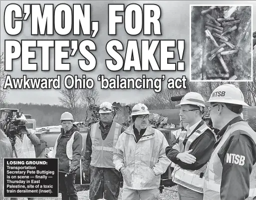  ?? ?? LOSING GROUND: Transporta­tion Secretary Pete Buttigieg is on scene — finally — Thursday in East Palestine, site of a toxic train derailment (inset).