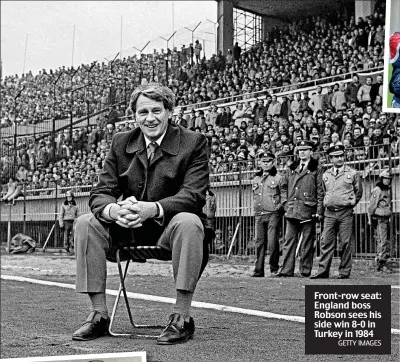  ?? GETTY IMAGES ?? Front-row seat: England boss Robson sees his side win 8-0 in Turkey in 1984