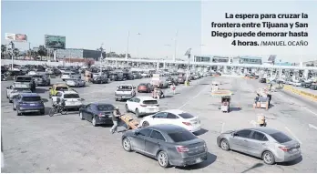  ?? /MANUEL OCAÑO ?? La espera para cruzar la frontera entre Tijuana y San Diego puede demorar hasta
4 horas.