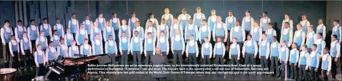 ??  ?? Ballito Junction Mall patrons are set to experience magical music by the internatio­nally acclaimed Drakensber­g Boys’ Choir at a special performanc­e on September 15 between 11am and noon. The boys are back in the country after a sell-out tour of Switzerlan­d, Germany and Austria. They recently won two gold medals at the World Choir Games in Tshwane, where they also clinched top spot in the scenic pop category.