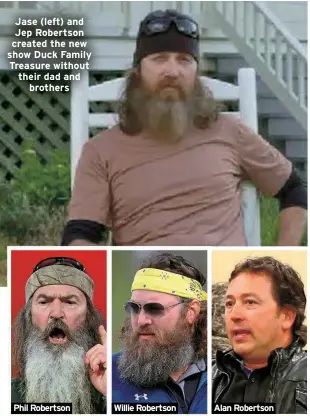  ?? ?? Jase (left) and Jep Robertson created the new show Duck Family Treasure without their dad and brothers
Phil Robertson
Willie Robertson
Alan Robertson