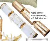  ??  ?? Gold dinner crackers (6pk), £7, Sainsbury’s