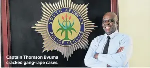  ??  ?? Captain Thomson Bvuma cracked gang-rape cases.