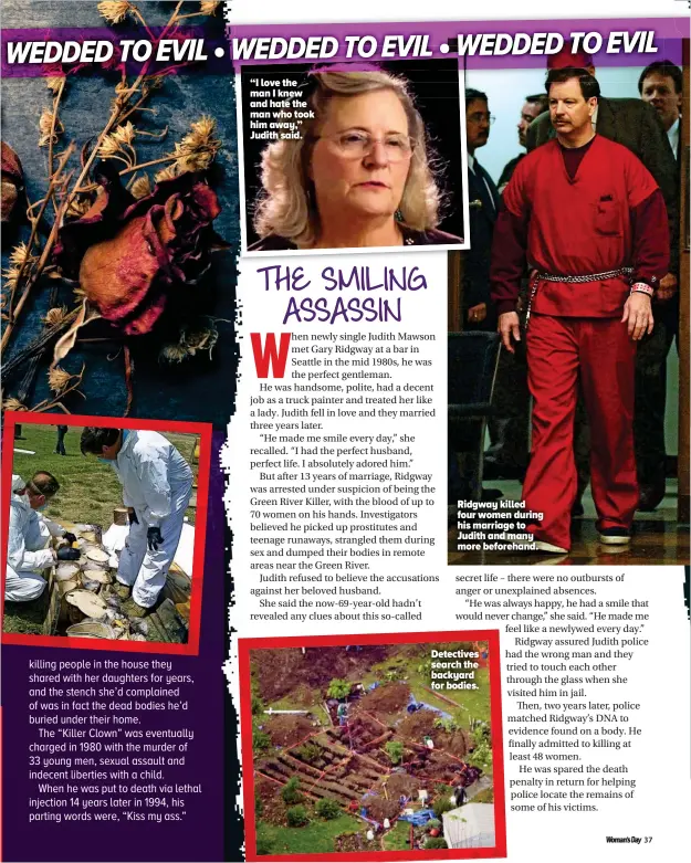  ??  ?? “I love the man I knew and hate the man who took him away,” Judith said. Ridgway killed four women during his marriage to Judith and many more beforehand. Detectives search the backyard for bodies.