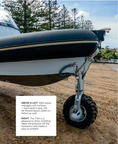  ??  ?? ABOVE & LEFT AWD easily manages soft surfaces – hard sand is easy; the All-round layout caters to fishers as well.
RIGHT The 7.5m is a pleasure to drive; kneeling takes the pressure off the hydraulics and makes it easy to embark.