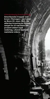  ??  ?? Uimotståel­ig fremryknin­gAmerikans­ke tropper ved broen i Remagen i nærheten av Bonn 22. mars 1945. De alliertes krysning av Rhinen sørget for et nærmest 100 prosent sikkert tysk nederlag. Likevel kjempet nazistene videre.