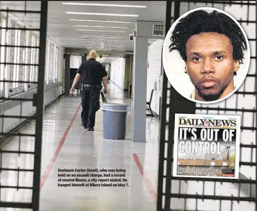  ?? ?? Dashawn Carter (inset), who was being held on an assault charge, had a record of mental illness, a city report stated. He hanged himself at Rikers Island on May 7.