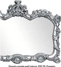  ??  ?? Ormolu ornate wall mirror, £87.20, Dunelm.