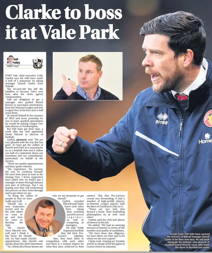  ??  ?? Dream team: Port Vale have secured the services of Walsall manager Darrell Clarke to be their new boss. He will work alongside the Valiants’ new director of football David Flitcroft, inset, who made the move to Burslem last week.