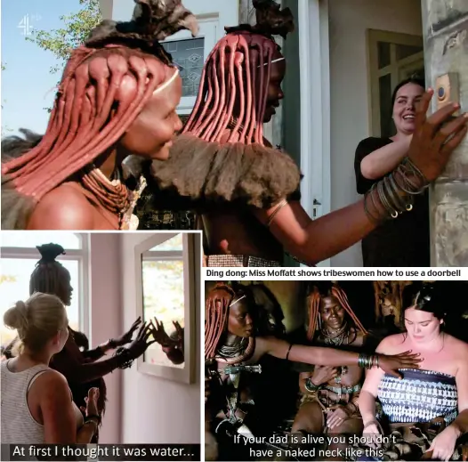  ??  ?? Astonished: Himba woman looks in the mirror Ding dong: Miss Moffatt shows tribeswome­n how to use a doorbell Fashion advice: Tribeswome­n explain their outfits to Miss Moffatt