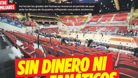  ??  ?? ENTRE FAMILIARES Así lucían las gradas del Humacao Arena en el partido de ayer ante los Brujos de Guayama, reflejando una pobre asistencia.