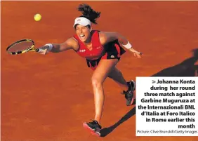  ?? Picture: Clive Brunskill/Getty Images ?? Johanna Konta during her round three match against Garbine Muguruza at the Internazio­nali BNL d’Italia at Foro Italico in Rome earlier this
month