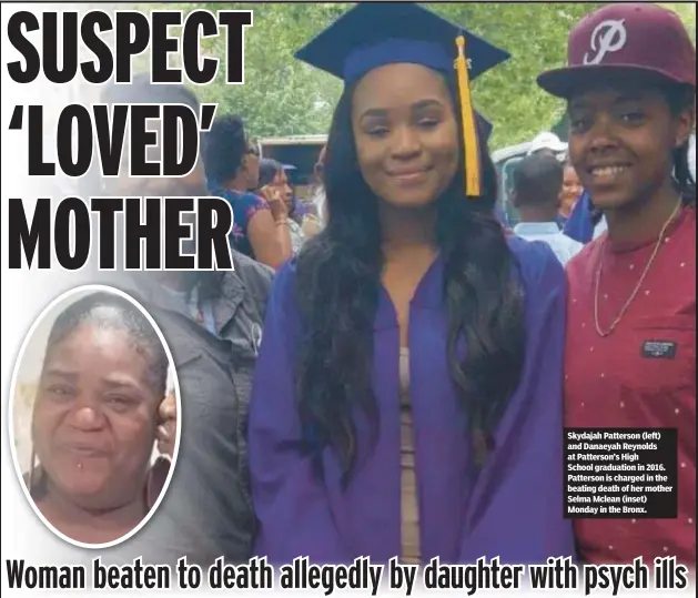  ?? ?? Skydajah Patterson (left) and Danaeyah Reynolds at Patterson’s High School graduation in 2016. Patterson is charged in the beating death of her mother Selma Mclean (inset) Monday in the Bronx.