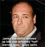  ?? ?? James Gandolfini showed up late and delivered “halflearne­d lines,” a spy spills