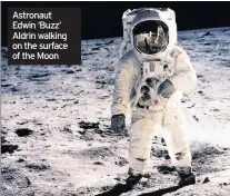  ??  ?? Astronaut Edwin ‘Buzz’ Aldrin walking on the surface of the Moon